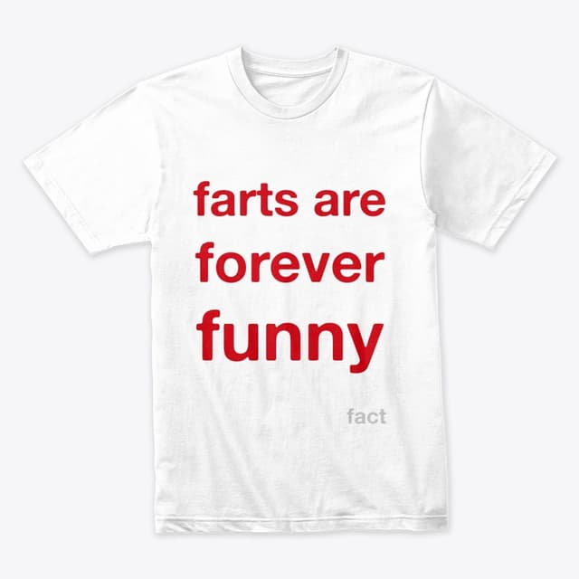 T-Shirt - Farts are forever funny